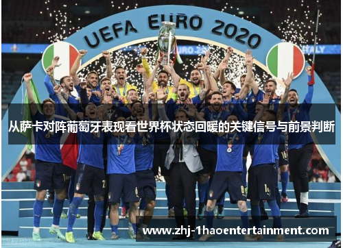 从萨卡对阵葡萄牙表现看世界杯状态回暖的关键信号与前景判断