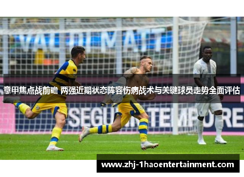 意甲焦点战前瞻 两强近期状态阵容伤病战术与关键球员走势全面评估