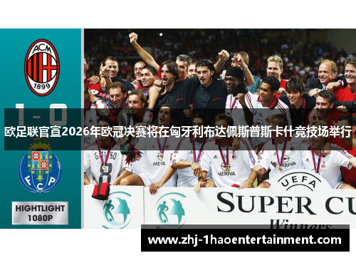 欧足联官宣2026年欧冠决赛将在匈牙利布达佩斯普斯卡什竞技场举行
