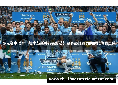 多元资本博弈与战术革新并行铸就英超联赛巅峰魅力的时代传奇风采